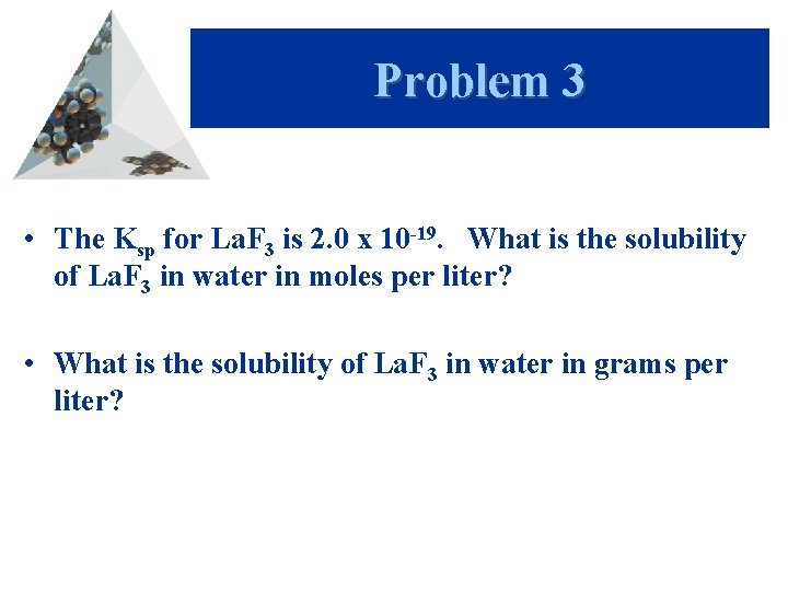Problem 3 • The Ksp for La. F 3 is 2. 0 x 10