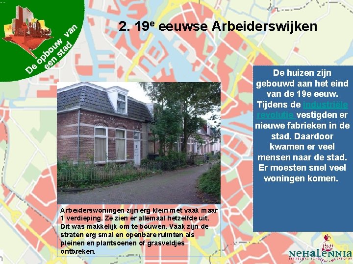 2. 19 e eeuwse Arbeiderswijken De huizen zijn gebouwd aan het eind van de