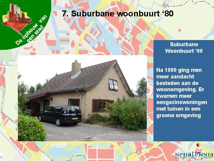 7. Suburbane woonbuurt ‘ 80 Suburbane Woonbuurt ‘ 80 Na 1980 ging men meer