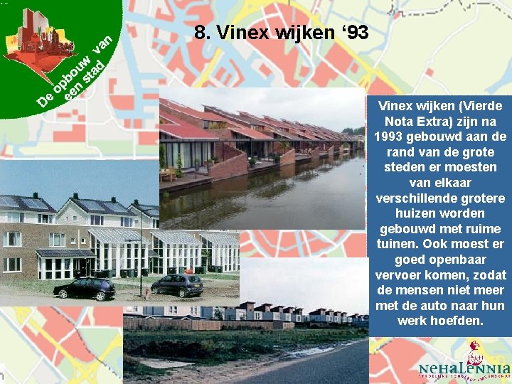 8. Vinex wijken ‘ 93 Vinex wijken (Vierde Nota Extra) zijn na 1993 gebouwd