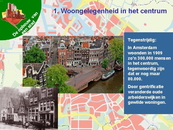 1. Woongelegenheid in het centrum Tegenstrijdig: In Amsterdam woonden in 1909 zo’n 300. 000