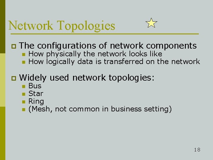 Network Topologies p The configurations of network components n n p How physically the
