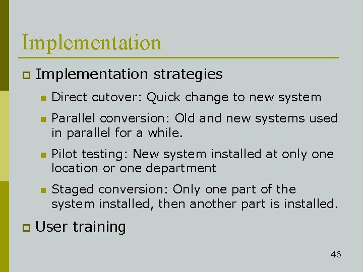 Implementation p p Implementation strategies n Direct cutover: Quick change to new system n