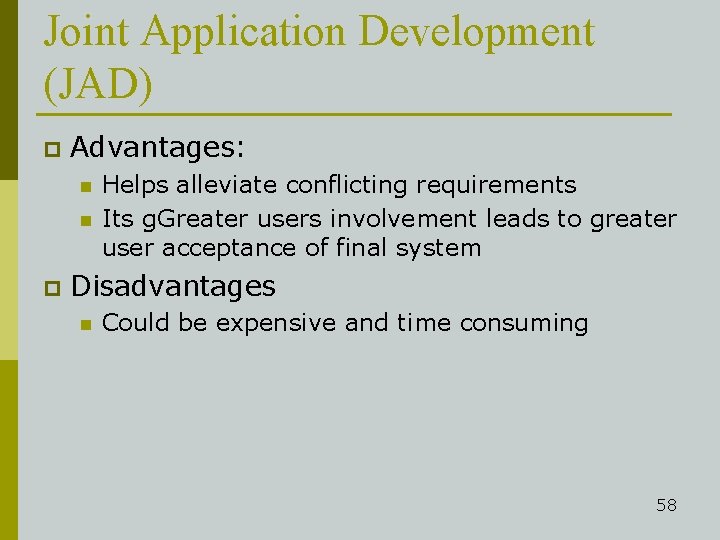 Joint Application Development (JAD) p Advantages: n n p Helps alleviate conflicting requirements Its