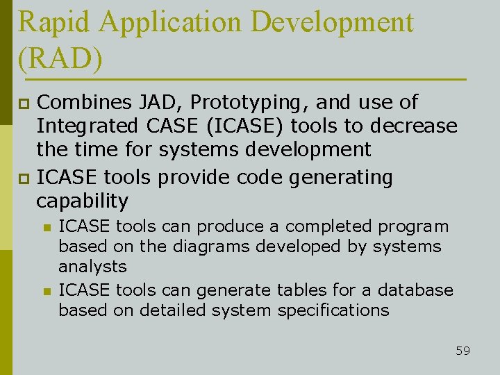 Rapid Application Development (RAD) Combines JAD, Prototyping, and use of Integrated CASE (ICASE) tools