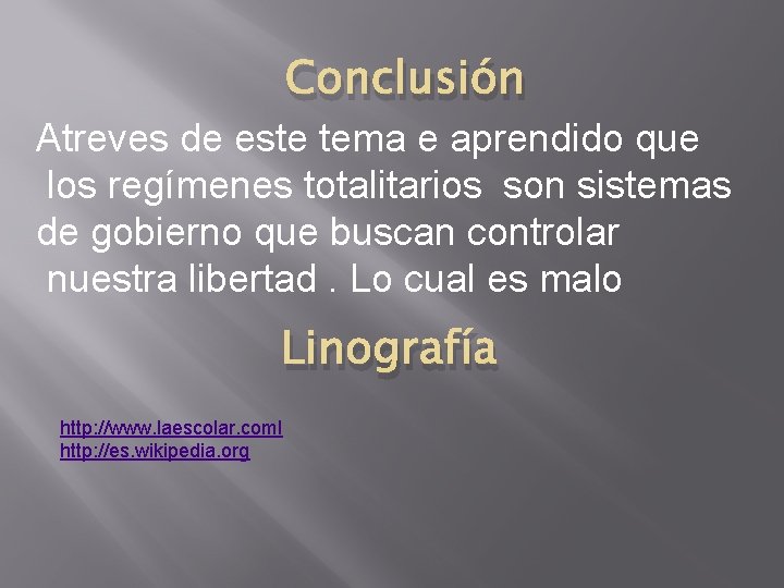 Conclusión Atreves de este tema e aprendido que los regímenes totalitarios son sistemas de