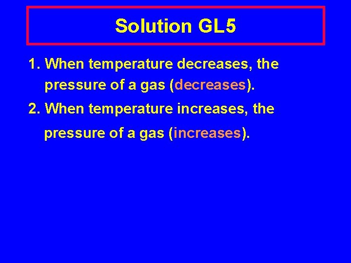 Solution GL 5 1. When temperature decreases, the pressure of a gas (decreases). 2.