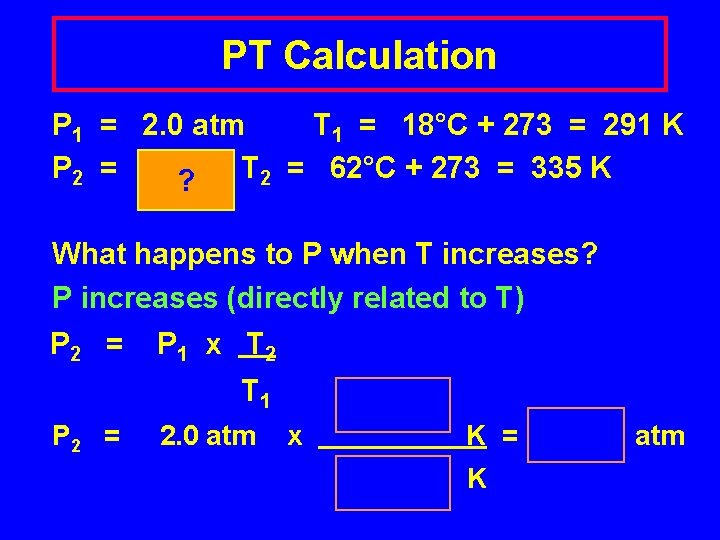 PT Calculation P 1 = 2. 0 atm T 1 = 18°C + 273