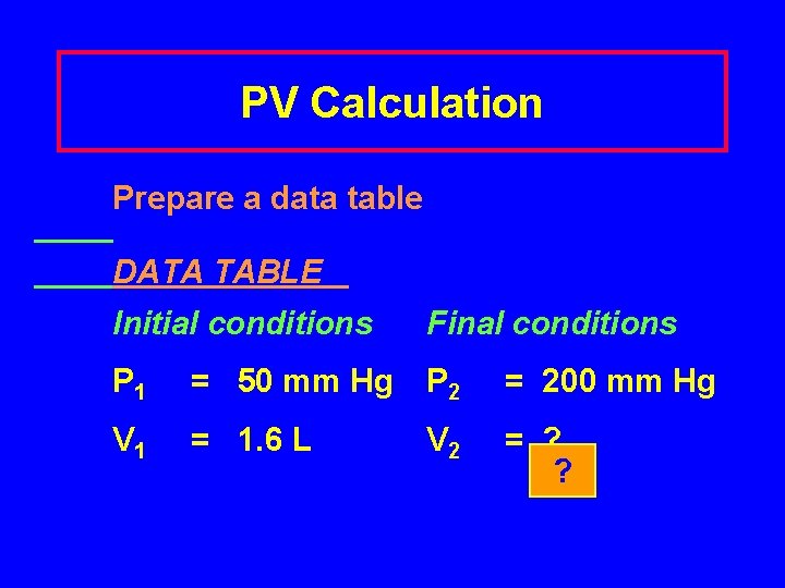PV Calculation Prepare a data table DATA TABLE Initial conditions Final conditions P 1