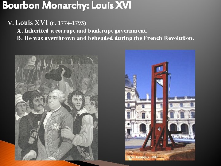 Bourbon Monarchy: Louis XVI V. Louis XVI (r. 1774 -1793) A. Inherited a corrupt