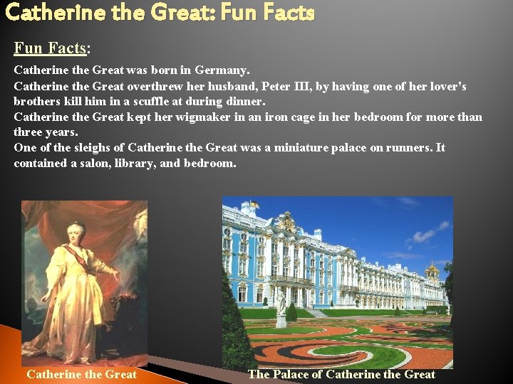 Catherine the Great: Fun Facts: Catherine the Great was born in Germany. Catherine the
