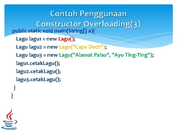 Contoh Penggunaan Constructor Overloading(3) public static void main(String[] a){ Lagu lagu 1 = new