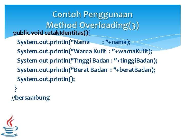 Contoh Penggunaan Method Overloading(3) public void cetak. Identitas(){ System. out. println("Nama : "+nama); System.