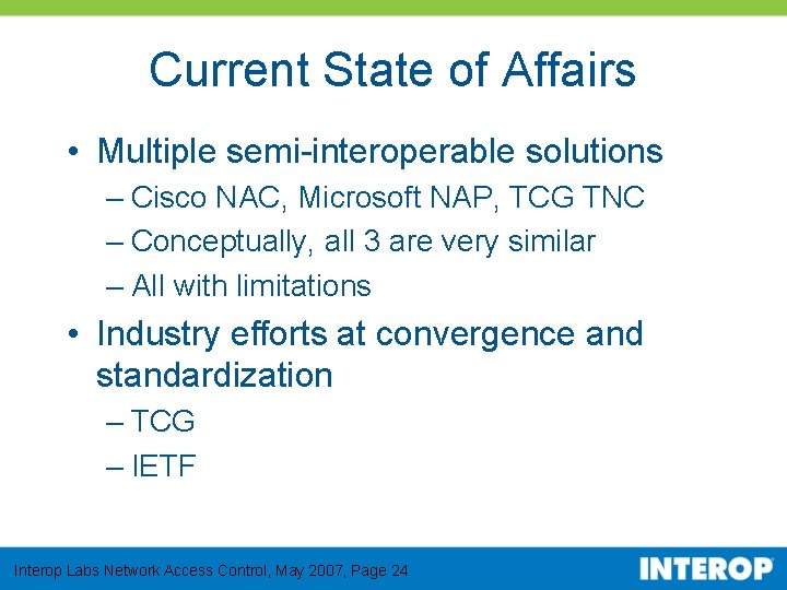 Current State of Affairs • Multiple semi-interoperable solutions – Cisco NAC, Microsoft NAP, TCG