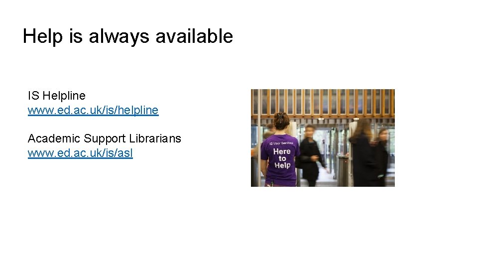 Help is always available IS Helpline www. ed. ac. uk/is/helpline Academic Support Librarians www.