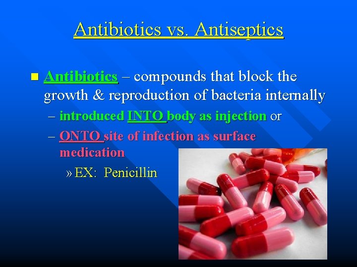 Antibiotics vs. Antiseptics n Antibiotics – compounds that block the growth & reproduction of
