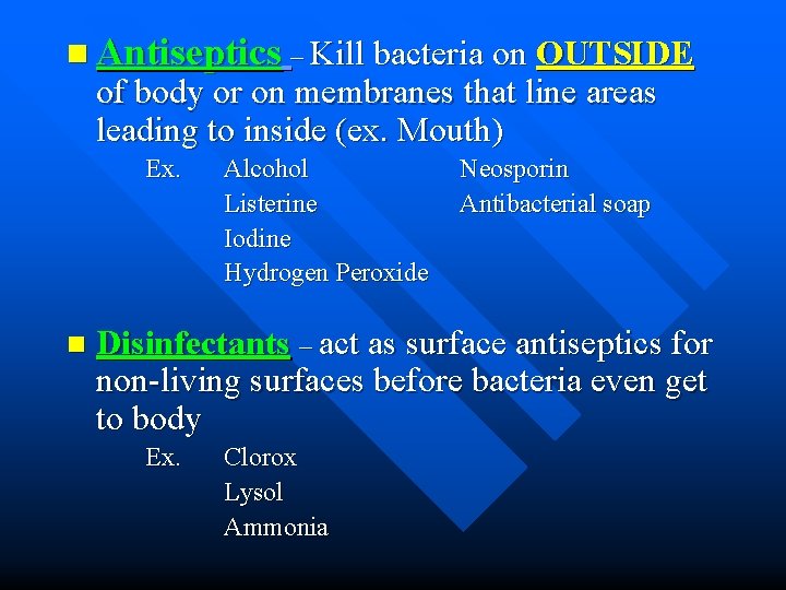 n Antiseptics – Kill bacteria on OUTSIDE of body or on membranes that line