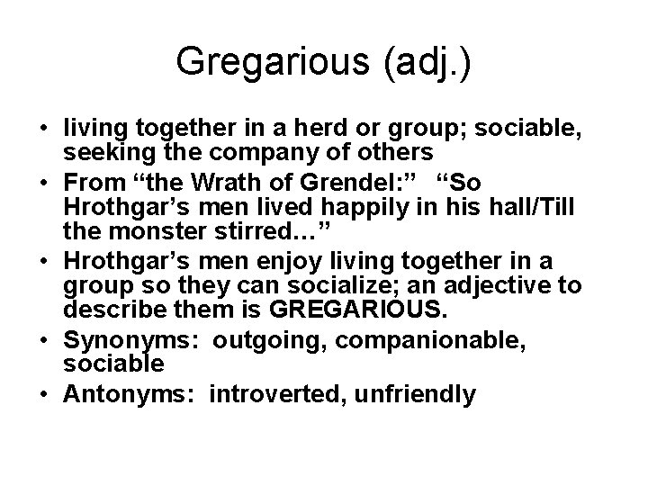Gregarious (adj. ) • living together in a herd or group; sociable, seeking the