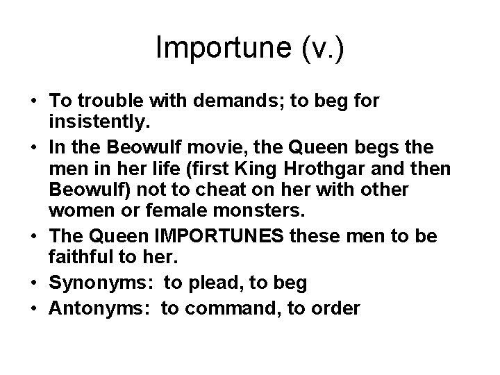 Importune (v. ) • To trouble with demands; to beg for insistently. • In