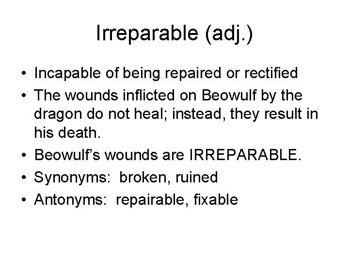 Irreparable (adj. ) • Incapable of being repaired or rectified • The wounds inflicted