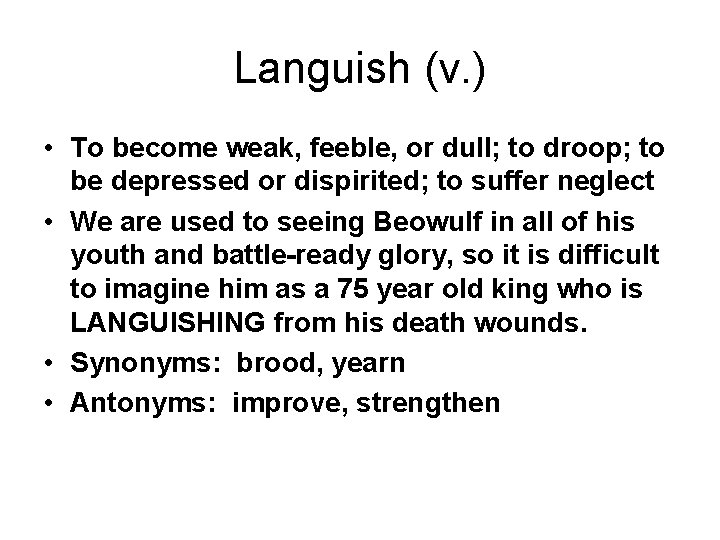 Languish (v. ) • To become weak, feeble, or dull; to droop; to be