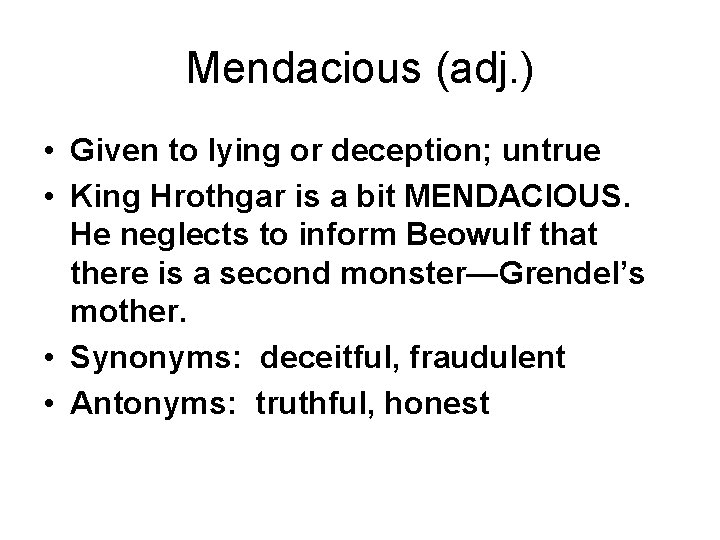 Mendacious (adj. ) • Given to lying or deception; untrue • King Hrothgar is