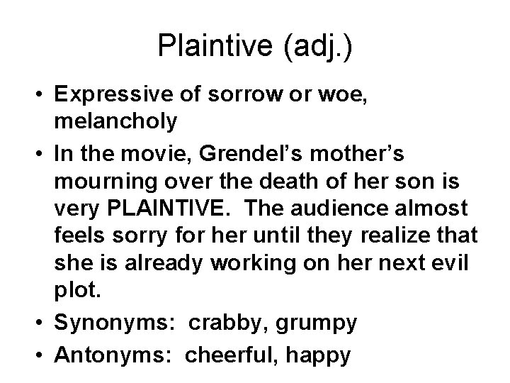 Plaintive (adj. ) • Expressive of sorrow or woe, melancholy • In the movie,