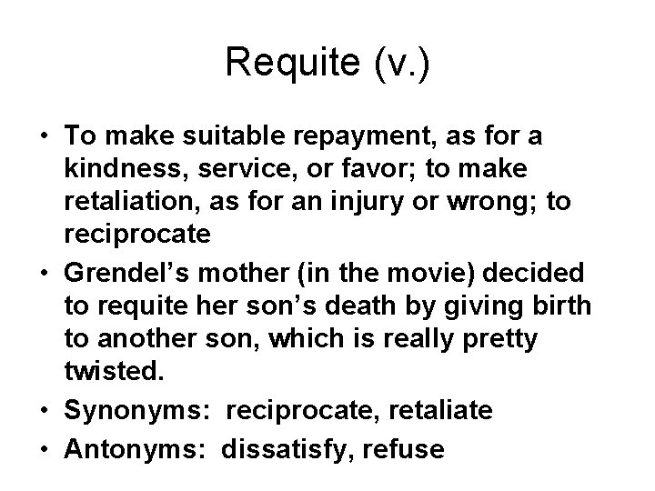 Requite (v. ) • To make suitable repayment, as for a kindness, service, or