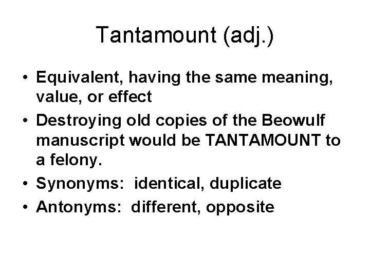 Tantamount (adj. ) • Equivalent, having the same meaning, value, or effect • Destroying
