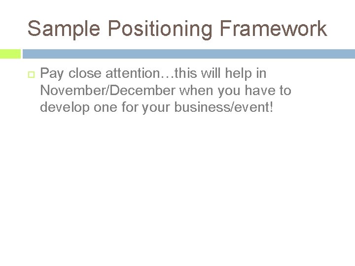 Sample Positioning Framework Pay close attention…this will help in November/December when you have to