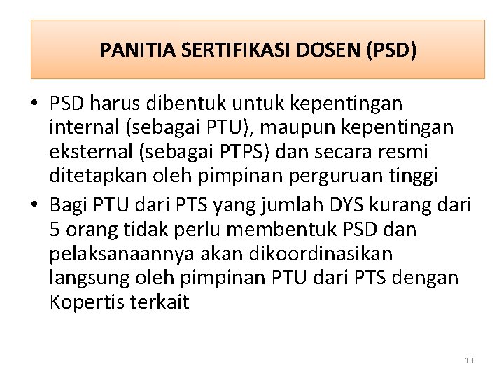 PANITIA SERTIFIKASI DOSEN (PSD) • PSD harus dibentuk untuk kepentingan internal (sebagai PTU), maupun