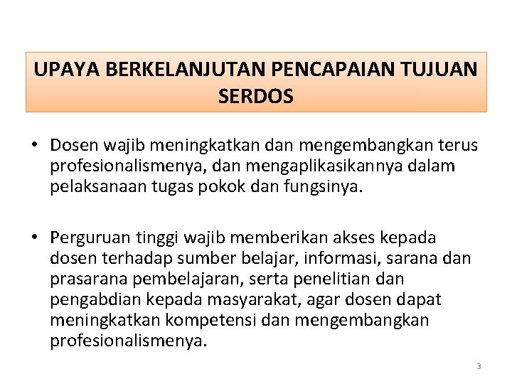 UPAYA BERKELANJUTAN PENCAPAIAN TUJUAN SERDOS • Dosen wajib meningkatkan dan mengembangkan terus profesionalismenya, dan