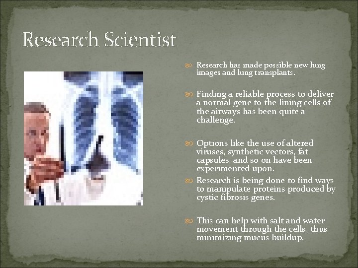 Research Scientist Research has made possible new lung images and lung transplants. Finding a