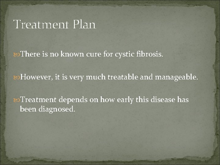 Treatment Plan There is no known cure for cystic fibrosis. However, it is very