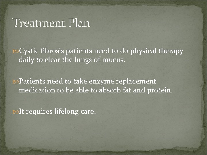 Treatment Plan Cystic fibrosis patients need to do physical therapy daily to clear the