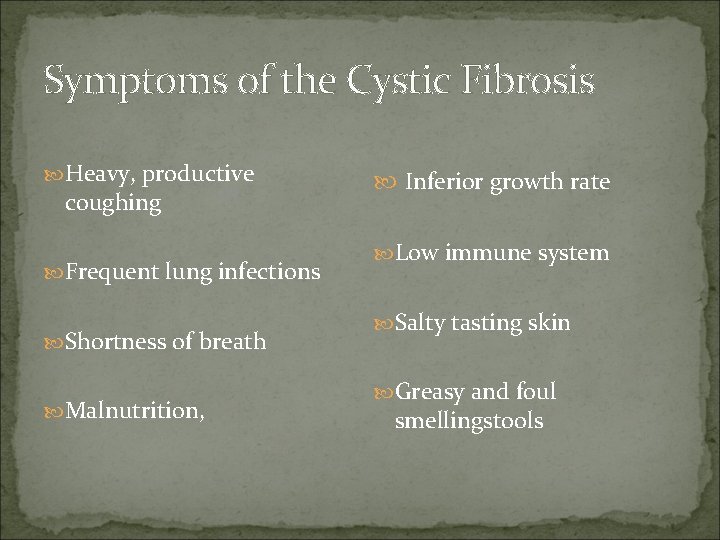 Symptoms of the Cystic Fibrosis Heavy, productive coughing Frequent lung infections Shortness of breath