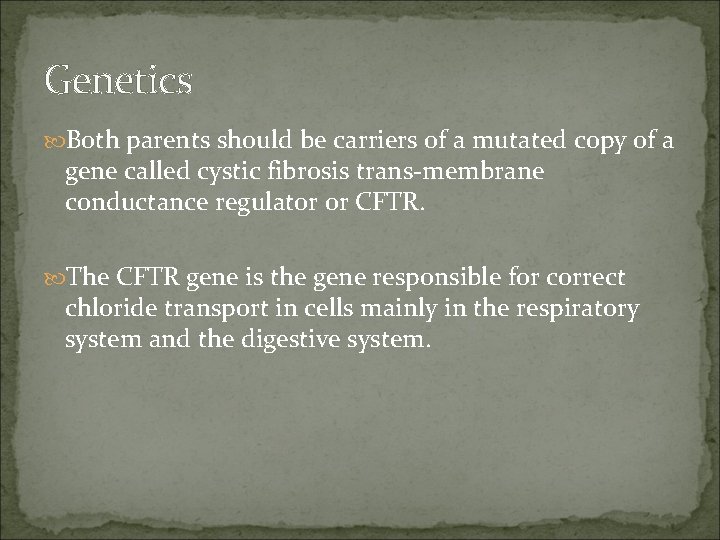 Genetics Both parents should be carriers of a mutated copy of a gene called