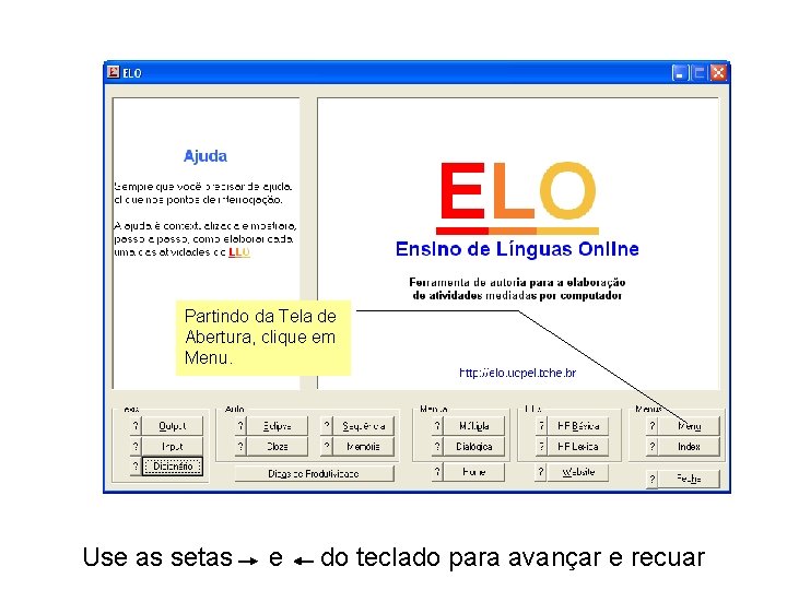 Partindo da Tela de Abertura, clique em Menu. Use as setas e do teclado