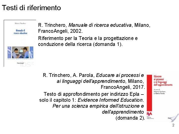 Testi di riferimento R. Trinchero, Manuale di ricerca educativa, Milano, Franco. Angeli, 2002. Riferimento
