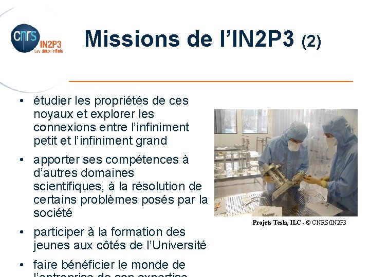 Missions de l’IN 2 P 3 (2) _______________________ • étudier les propriétés de ces