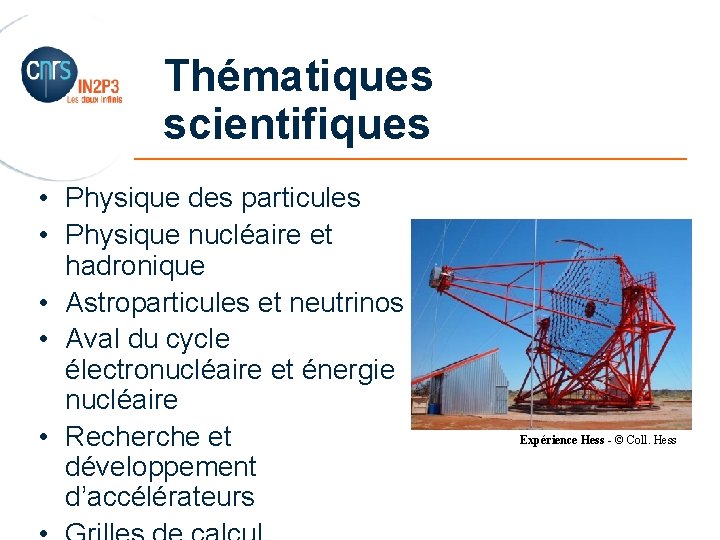 Thématiques scientifiques _______________________ • Physique des particules • Physique nucléaire et hadronique • Astroparticules