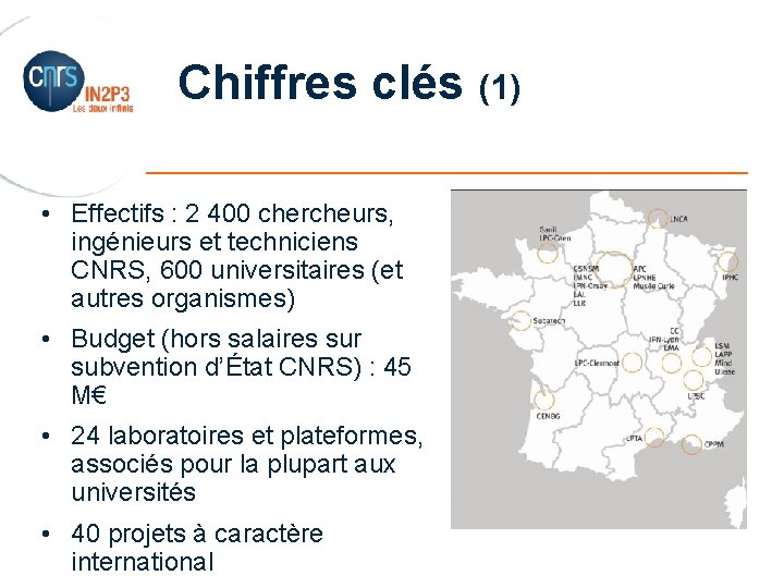 Chiffres clés (1) _______________________ • Effectifs : 2 400 chercheurs, ingénieurs et techniciens CNRS,