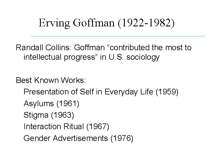 Erving Goffman (1922 -1982) Randall Collins: Goffman “contributed the most to intellectual progress” in