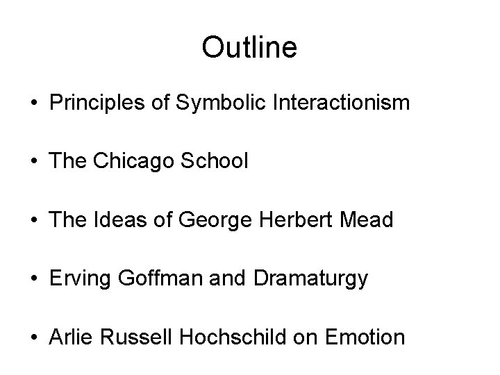 Outline • Principles of Symbolic Interactionism • The Chicago School • The Ideas of