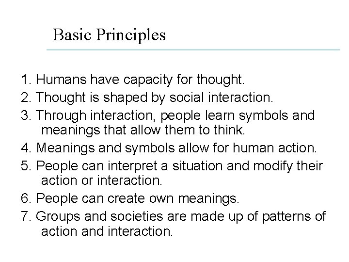 Basic Principles 1. Humans have capacity for thought. 2. Thought is shaped by social