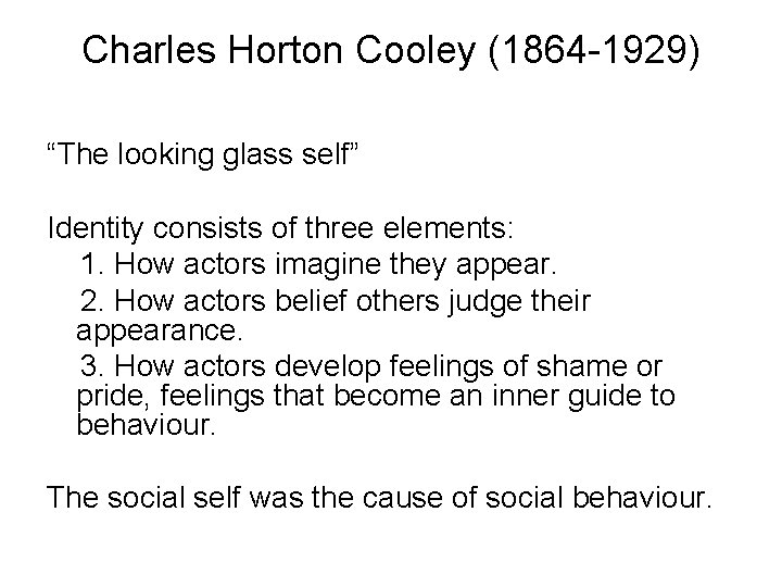 Charles Horton Cooley (1864 -1929) “The looking glass self” Identity consists of three elements: