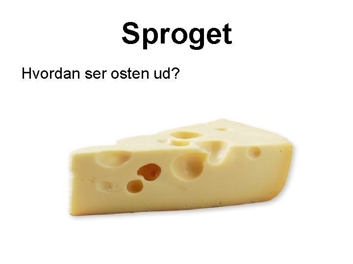 Sproget Hvordan ser osten ud? 