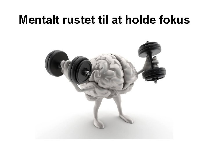 Mentalt rustet til at holde fokus 