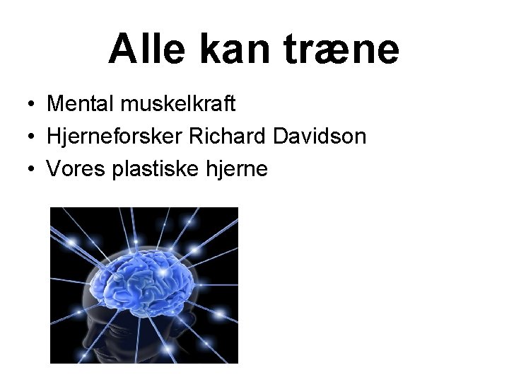 Alle kan træne • Mental muskelkraft • Hjerneforsker Richard Davidson • Vores plastiske hjerne