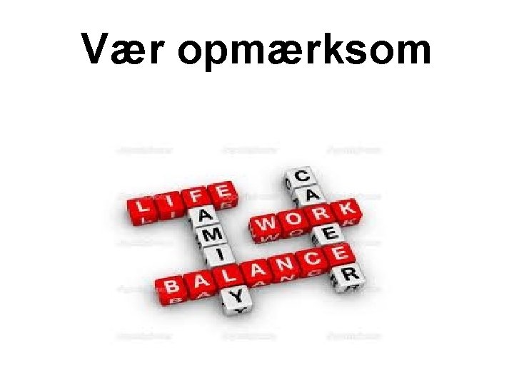 Vær opmærksom 